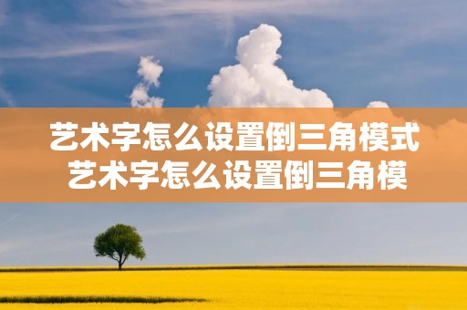 艺术字怎么设置倒三角模式 艺术字怎么设置倒三角模式切换 艺术字怎么设置倒三角模式 艺术字怎么设置倒三角模式切换