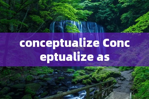 conceptualize Conceptualize as