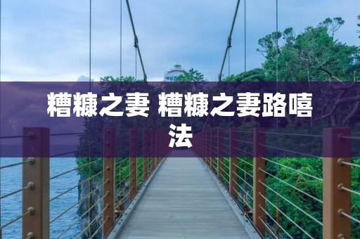 糟糠之妻 糟糠之妻路嘻法
