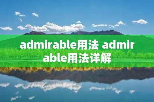 admirable用法 admirable用法详解 admirable用法 admirable用法详解