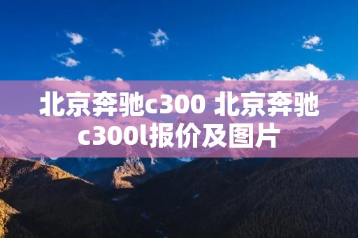 北京奔驰c300 北京奔驰c300l报价及图片