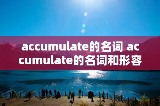 accumulate的名词 accumulate的名词和形容词