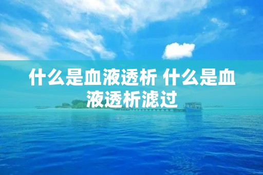 什么是血液透析 什么是血液透析滤过
