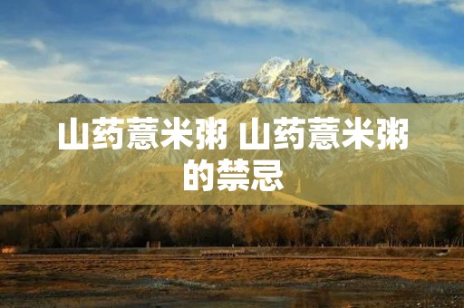 山药薏米粥 山药薏米粥的禁忌 山药薏米粥 山药薏米粥的禁忌