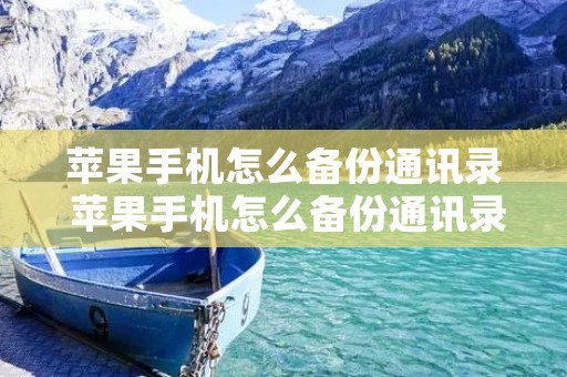 苹果手机怎么备份通讯录 苹果手机怎么备份通讯录号码