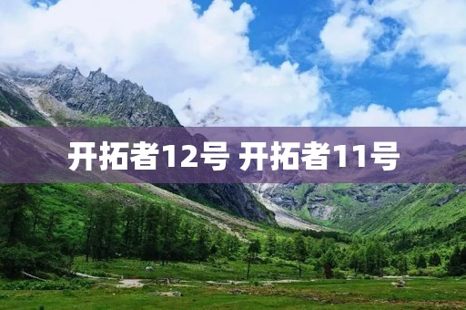 开拓者12号 开拓者11号