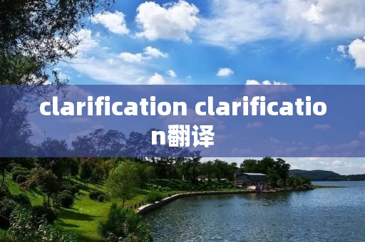 clarification clarification翻译 clarification clarification翻译