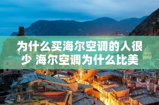 为什么买海尔空调的人很少 海尔空调为什么比美的空调贵