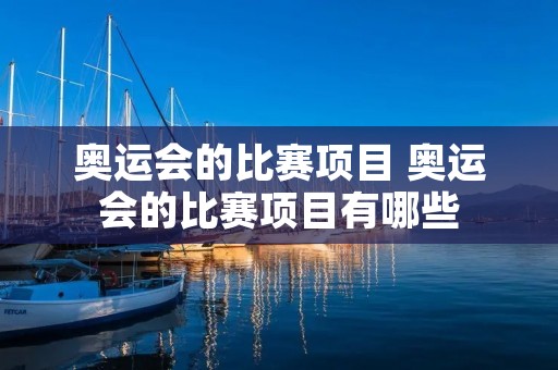 奥运会的比赛项目 奥运会的比赛项目有哪些
