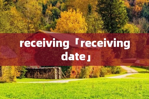 receiving「receiving date」 receiving「receiving date」