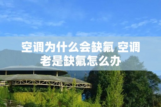 空调为什么会缺氟 空调老是缺氟怎么办