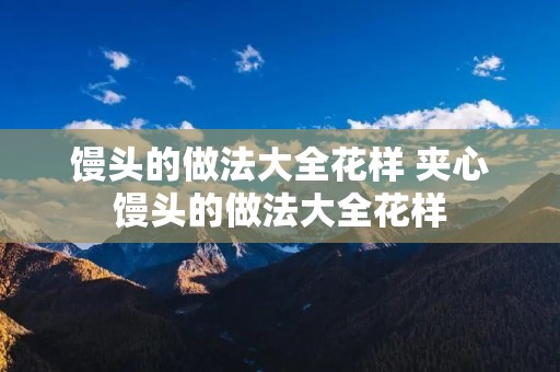 馒头的做法大全花样 夹心馒头的做法大全花样