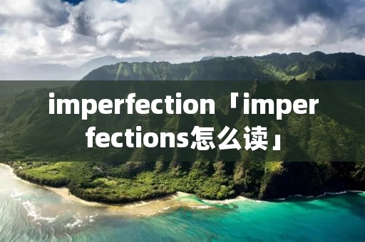imperfection「imperfections怎么读」