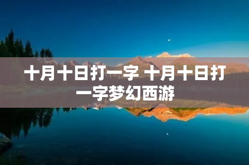 十月十日打一字 十月十日打一字梦幻西游