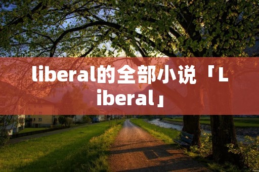 liberal的全部小说「Liberal」