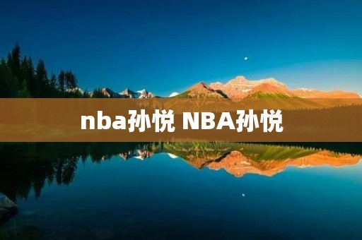 nba孙悦 NBA孙悦 nba孙悦 NBA孙悦