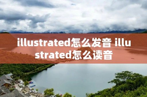 illustrated怎么发音 illustrated怎么读音