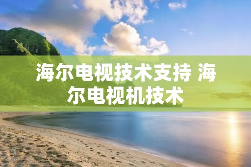 海尔电视技术支持 海尔电视机技术