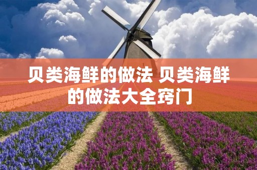 贝类海鲜的做法 贝类海鲜的做法大全窍门