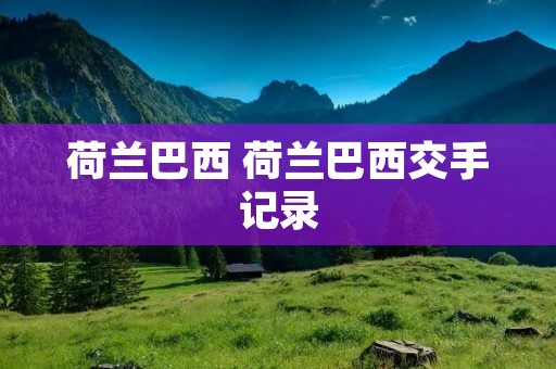 荷兰巴西 荷兰巴西交手记录