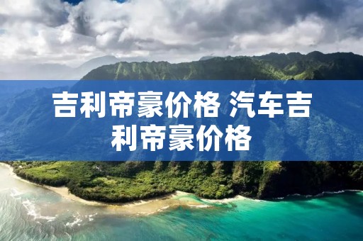 吉利帝豪价格 汽车吉利帝豪价格