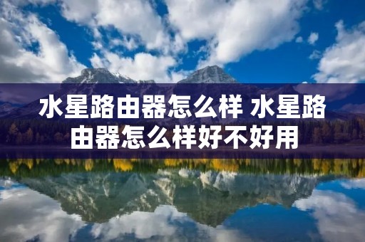 水星路由器怎么样 水星路由器怎么样好不好用 水星路由器怎么样 水星路由器怎么样好不好用