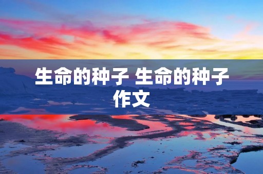 生命的种子 生命的种子作文