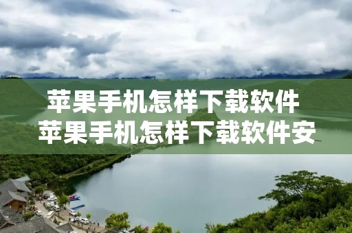 苹果手机怎样下载软件 苹果手机怎样下载软件安装