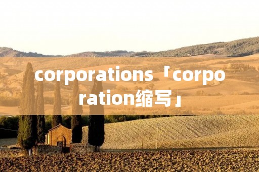 corporations「corporation缩写」 corporations「corporation缩写」