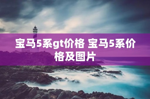 宝马5系gt价格 宝马5系价格及图片 宝马5系gt价格 宝马5系价格及图片