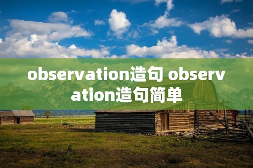 observation造句 observation造句简单 observation造句 observation造句简单