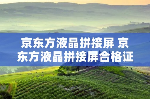 京东方液晶拼接屏 京东方液晶拼接屏合格证