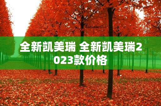 全新凯美瑞 全新凯美瑞2023款价格 全新凯美瑞 全新凯美瑞2023款价格
