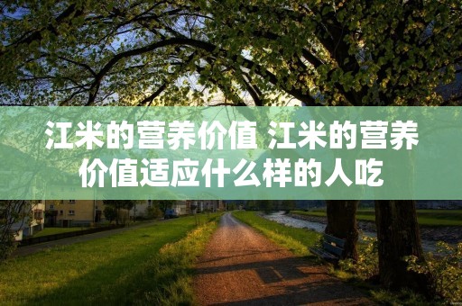江米的营养价值 江米的营养价值适应什么样的人吃