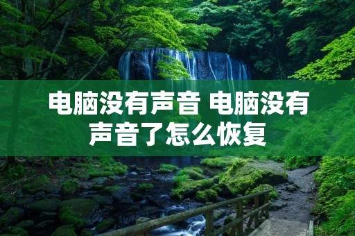 电脑没有声音 电脑没有声音了怎么恢复 电脑没有声音 电脑没有声音了怎么恢复