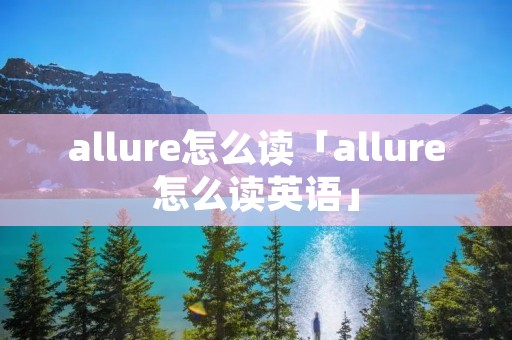 allure怎么读「allure怎么读英语」