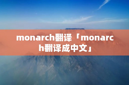 monarch翻译「monarch翻译成中文」 monarch翻译「monarch翻译成中文」
