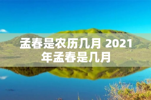 孟春是农历几月 2021年孟春是几月