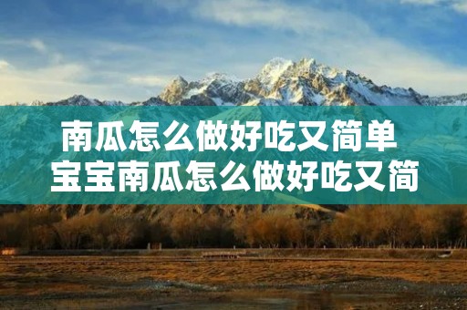 南瓜怎么做好吃又简单 宝宝南瓜怎么做好吃又简单