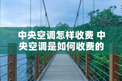 中央空调怎样收费 中央空调是如何收费的