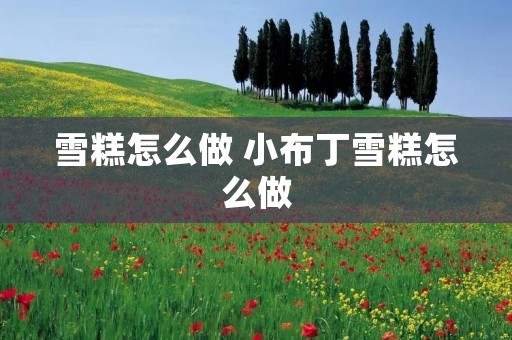 雪糕怎么做 小布丁雪糕怎么做