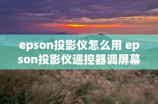 epson投影仪怎么用 epson投影仪遥控器调屏幕大小