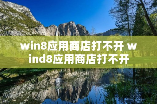 win8应用商店打不开 wind8应用商店打不开 win8应用商店打不开 wind8应用商店打不开