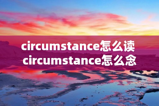 circumstance怎么读 circumstance怎么念