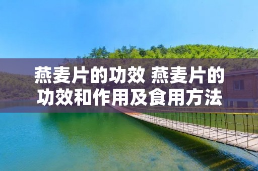 燕麦片的功效 燕麦片的功效和作用及食用方法 燕麦片的功效 燕麦片的功效和作用及食用方法