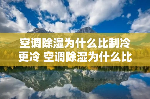 空调除湿为什么比制冷更冷 空调除湿为什么比制冷凉快