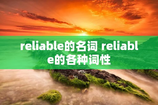 reliable的名词 reliable的各种词性