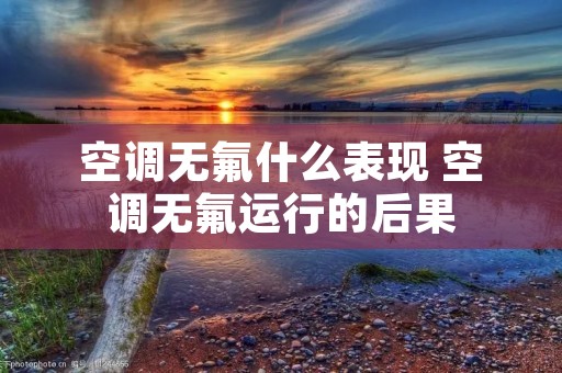 空调无氟什么表现 空调无氟运行的后果