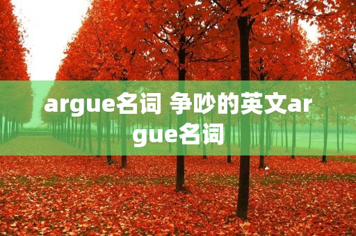 argue名词 争吵的英文argue名词 argue名词 争吵的英文argue名词