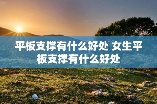 平板支撑有什么好处 女生平板支撑有什么好处